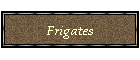 Frigates